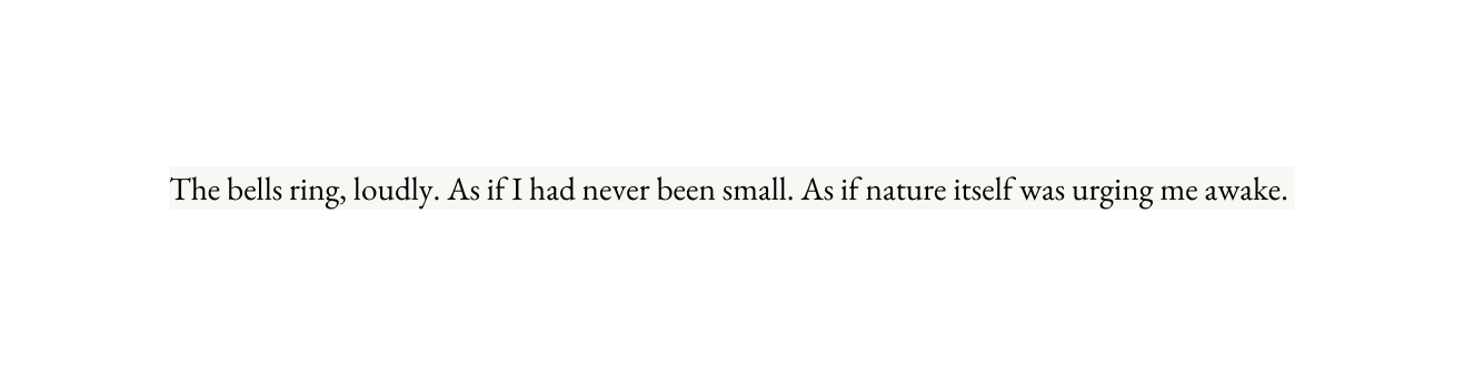 The bells ring loudly As if I had never been small As if nature itself was urging me awake